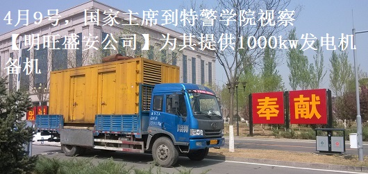 4月9號，國家主席到特警學(xué)院視察，本司為其提供1000千瓦發(fā)電機租賃備機